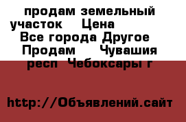 продам земельный участок  › Цена ­ 60 000 - Все города Другое » Продам   . Чувашия респ.,Чебоксары г.